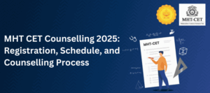 MHT CET Counselling 2025: Registration, Schedule, and Counselling Process